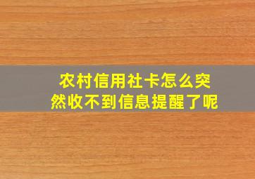 农村信用社卡怎么突然收不到信息提醒了呢