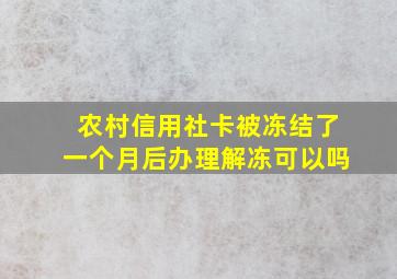 农村信用社卡被冻结了一个月后办理解冻可以吗