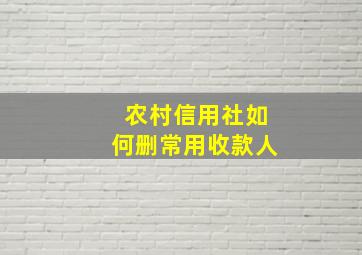 农村信用社如何删常用收款人