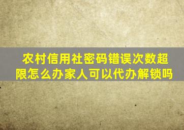 农村信用社密码错误次数超限怎么办家人可以代办解锁吗