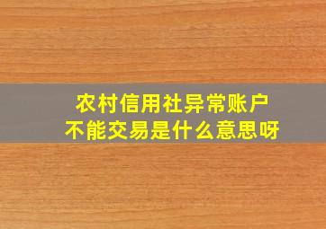 农村信用社异常账户不能交易是什么意思呀