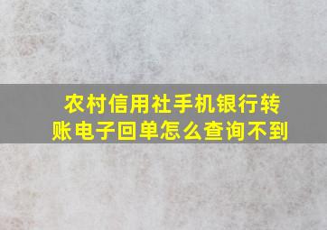 农村信用社手机银行转账电子回单怎么查询不到