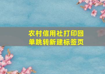 农村信用社打印回单跳转新建标签页