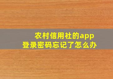 农村信用社的app登录密码忘记了怎么办