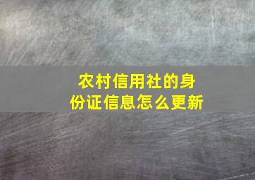 农村信用社的身份证信息怎么更新