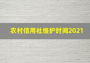 农村信用社维护时间2021