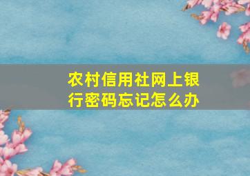 农村信用社网上银行密码忘记怎么办