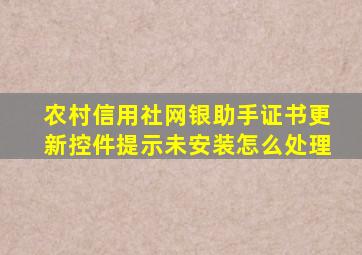 农村信用社网银助手证书更新控件提示未安装怎么处理