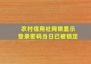 农村信用社网银显示登录密码当日已被锁定