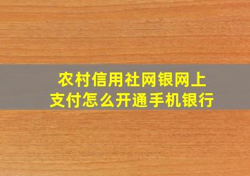 农村信用社网银网上支付怎么开通手机银行