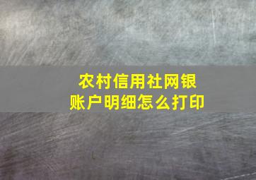 农村信用社网银账户明细怎么打印