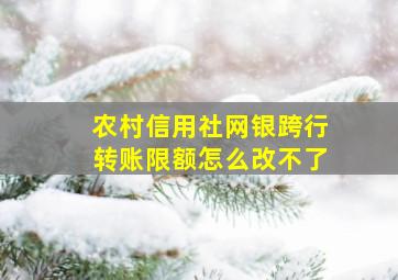 农村信用社网银跨行转账限额怎么改不了