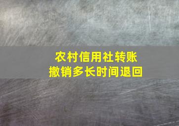 农村信用社转账撤销多长时间退回