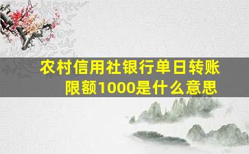 农村信用社银行单日转账限额1000是什么意思