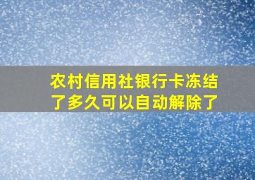 农村信用社银行卡冻结了多久可以自动解除了