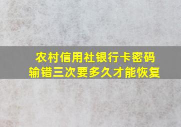 农村信用社银行卡密码输错三次要多久才能恢复