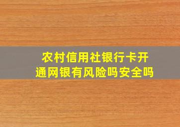 农村信用社银行卡开通网银有风险吗安全吗