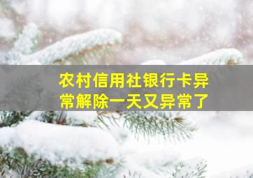 农村信用社银行卡异常解除一天又异常了