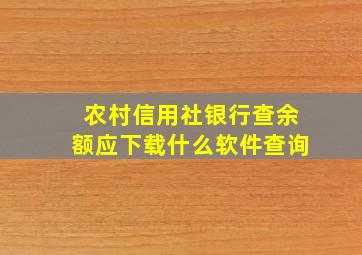 农村信用社银行查余额应下载什么软件查询