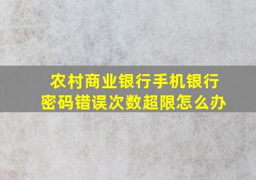 农村商业银行手机银行密码错误次数超限怎么办