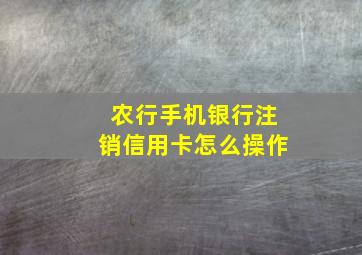 农行手机银行注销信用卡怎么操作