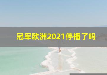 冠军欧洲2021停播了吗