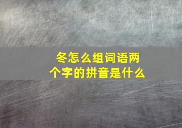 冬怎么组词语两个字的拼音是什么