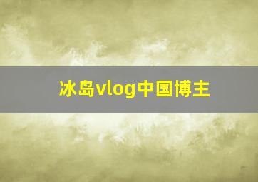 冰岛vlog中国博主