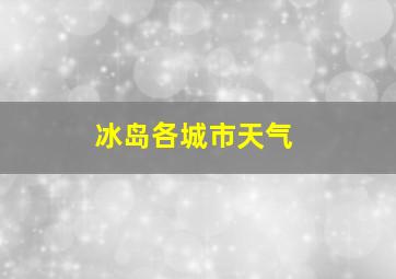 冰岛各城市天气