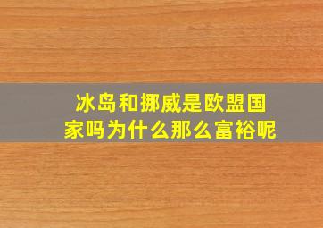 冰岛和挪威是欧盟国家吗为什么那么富裕呢