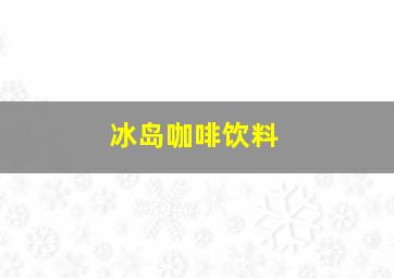 冰岛咖啡饮料