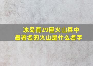 冰岛有29座火山其中最著名的火山是什么名字