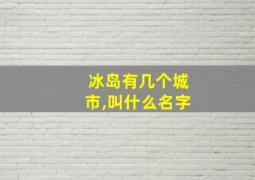 冰岛有几个城市,叫什么名字