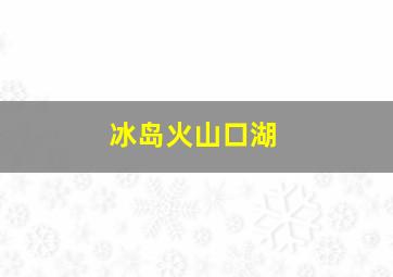 冰岛火山口湖