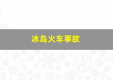 冰岛火车事故