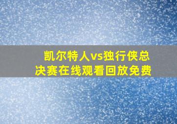 凯尔特人vs独行侠总决赛在线观看回放免费