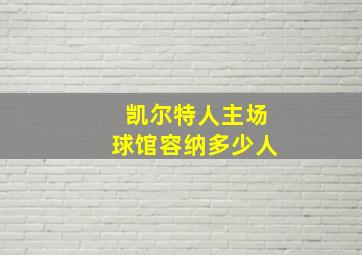 凯尔特人主场球馆容纳多少人