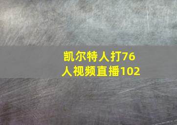 凯尔特人打76人视频直播102