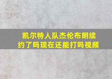 凯尔特人队杰伦布朗续约了吗现在还能打吗视频