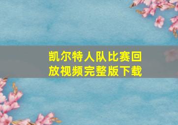 凯尔特人队比赛回放视频完整版下载