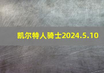 凯尔特人骑士2024.5.10