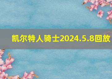 凯尔特人骑士2024.5.8回放