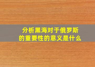 分析黑海对于俄罗斯的重要性的意义是什么