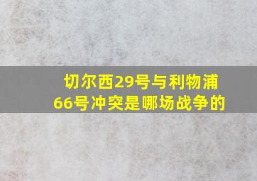 切尔西29号与利物浦66号冲突是哪场战争的