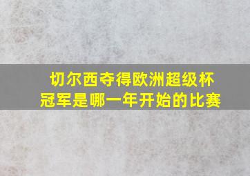 切尔西夺得欧洲超级杯冠军是哪一年开始的比赛