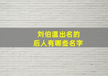 刘伯温出名的后人有哪些名字