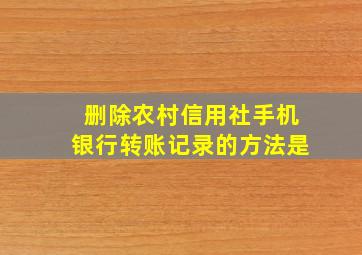 删除农村信用社手机银行转账记录的方法是