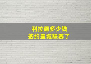 利拉德多少钱签约曼城联赛了