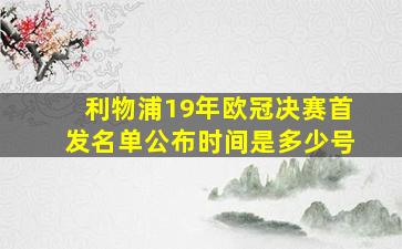 利物浦19年欧冠决赛首发名单公布时间是多少号