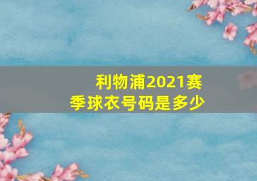 利物浦2021赛季球衣号码是多少